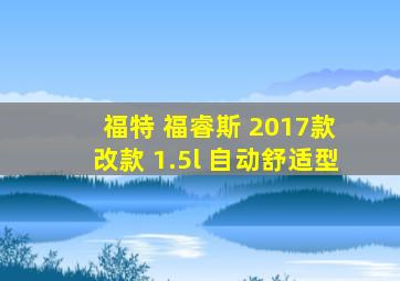 福特 福睿斯 2017款 改款 1.5l 自动舒适型